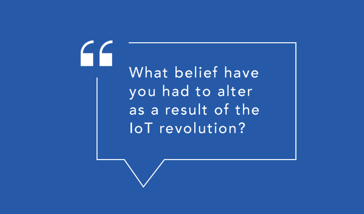 60 Seconds with an IoT Expert: What belief have you had to alter as a result of the IoT revolution?