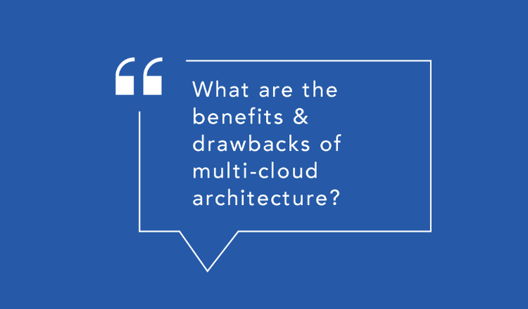 60 Seconds with a Cloud Expert: What are the benefits and drawbacks of a multi-cloud architecture?