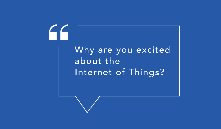 60 Seconds with an IoT Expert: Why are you excited about the Internet of Things?