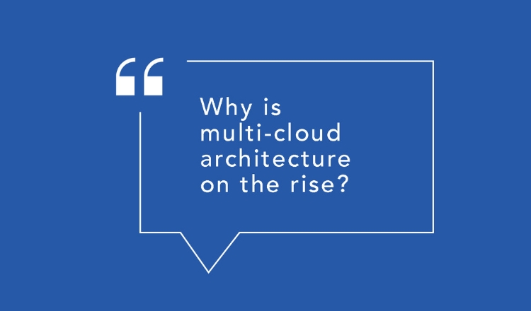 Why is multi-cloud architecture on the rise?