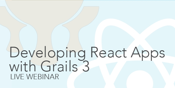Complimentary Webinar: Developing React Apps with Grails